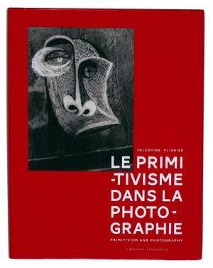 Le primitivisme dans la photographie : l’impact de arts extra-européens sur la modernité photographique de 1918 à nos jours, Valentine Plisnier, Editions Trocadéro, 2012