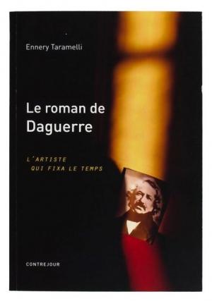 Le roman de Daguerre : l'artiste qui fixa le temps, Ennery Taramelli, Contrejour, 2013