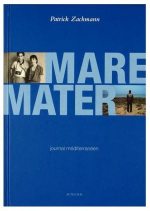Mare Mater : journal méditerranéen, Patrick Zachmann, François Cheval, Actes Sud, 2013