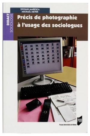 Précis de photographie à l'usage des sociologues, Sylvain Maresca, Michaël Meyer Presses Universitaires de Rennes, 2013