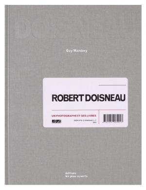 Robert Doisneau : un photographe et ses livres, Guy Mandery, Editions les Yeux Ouverts, 2013