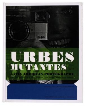 Urbes Mutantes : latin american photography 1941-2012, Museo de Arte del Banco de la Republica, 2013